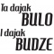 Ta dajak BULO I dajak BUDZE